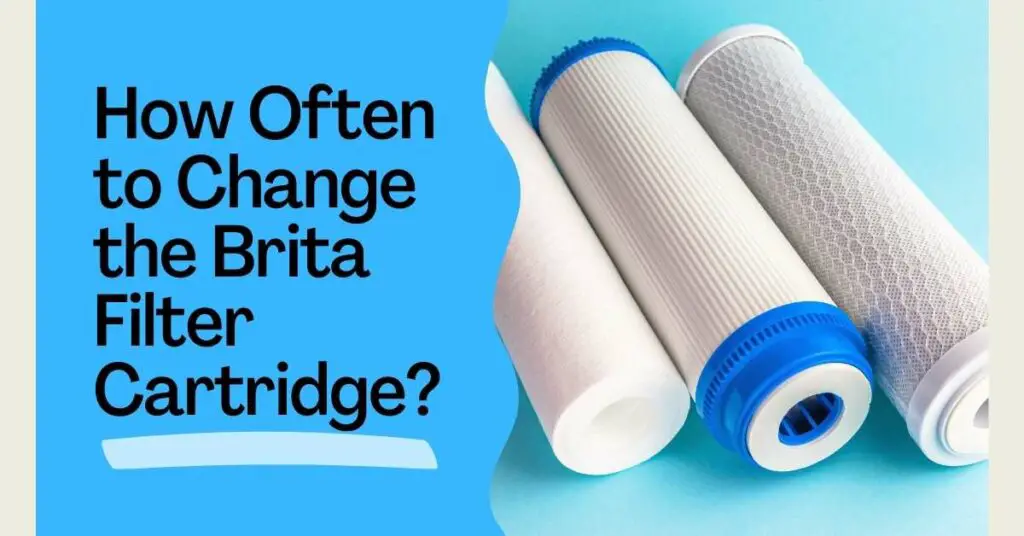 How Often to Change the Brita Filter Cartridge